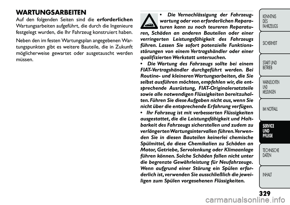 FIAT FREEMONT 2013  Betriebsanleitung (in German) WARTUNGSARBEITEN
Auf den folgenden Seiten sind dieerforderlichen
Wartungsarbeiten aufgeführt, die durch die Ingenieure
festgelegt wurden, die Ihr Fahrzeug konstruiert haben.
Neben den im festen Wartu