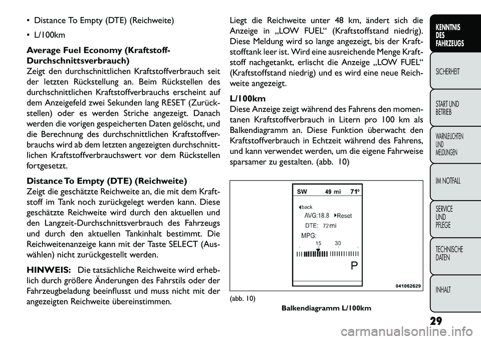 FIAT FREEMONT 2013  Betriebsanleitung (in German)  Distance To Empty (DTE) (Reichweite)
 L/100km
Average Fuel Economy (Kraftstoff-
Durchschnittsverbrauch)
Zeigt den durchschnittlichen Kraftstoffverbrauch seit
der letzten Rückstellung an. Beim Rüc