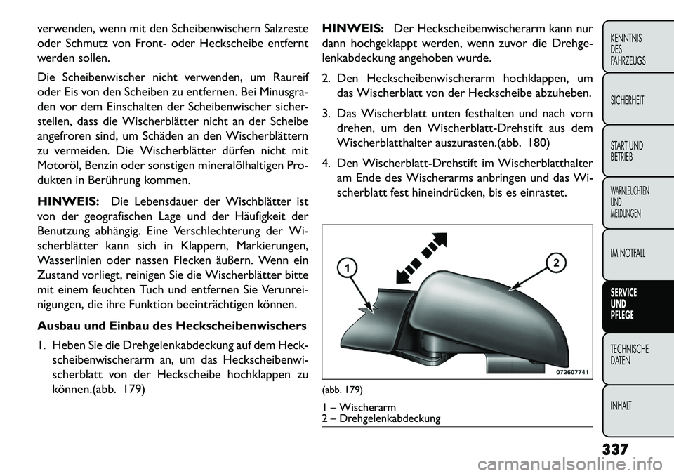 FIAT FREEMONT 2013 Betriebsanleitung (in German) verwenden, wenn mit den Scheibenwischern Salzreste
oder Schmutz von Front- oder Heckscheibe entfernt
werden sollen.
Die Scheibenwischer nicht verwenden, um Raureif
oder Eis von den Scheiben zu entfern FIAT FREEMONT 2013 Betriebsanleitung (in German) verwenden, wenn mit den Scheibenwischern Salzreste
oder Schmutz von Front- oder Heckscheibe entfernt
werden sollen.
Die Scheibenwischer nicht verwenden, um Raureif
oder Eis von den Scheiben zu entfern