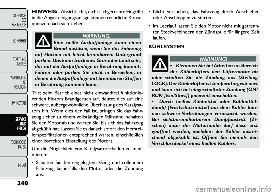 FIAT FREEMONT 2013 Betriebsanleitung (in German) HINWEIS:Absichtliche, nicht fachgerechte Eingriffe
in die Abgasreinigungsanlage können rechtliche Konse-
quenzen nach sich ziehen.
WARNUNG!
Eine heiße Auspuffanlage kann einen
Br
and auslösen, wen FIAT FREEMONT 2013 Betriebsanleitung (in German) HINWEIS:Absichtliche, nicht fachgerechte Eingriffe
in die Abgasreinigungsanlage können rechtliche Konse-
quenzen nach sich ziehen.
WARNUNG!
Eine heiße Auspuffanlage kann einen
Br
and auslösen, wen