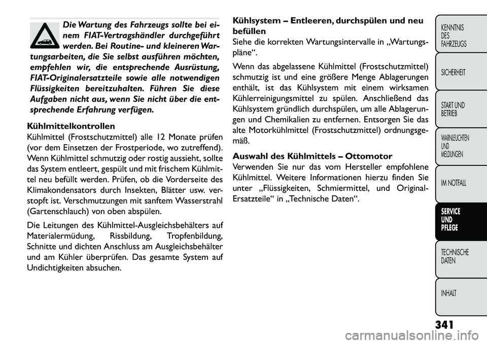 FIAT FREEMONT 2013 Betriebsanleitung (in German) Die Wartung des Fahrzeugs sollte bei ei-
nem FIAT-Vertragshändler durchgeführt
werden. Bei Routine- und kleineren War-
tungsarbeiten, die Sie selbst ausführen möchten,
empfehlen wir, die entsprech FIAT FREEMONT 2013 Betriebsanleitung (in German) Die Wartung des Fahrzeugs sollte bei ei-
nem FIAT-Vertragshändler durchgeführt
werden. Bei Routine- und kleineren War-
tungsarbeiten, die Sie selbst ausführen möchten,
empfehlen wir, die entsprech