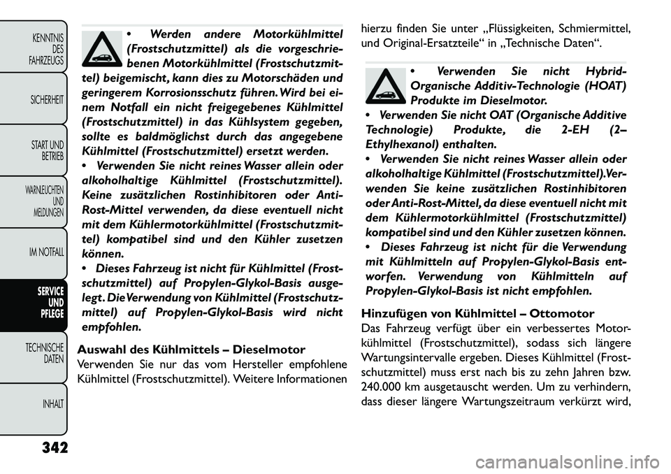 FIAT FREEMONT 2013 Betriebsanleitung (in German) Werden andere Motorkühlmittel
(Frostschutzmittel) als die vorgeschrie-
benen Motorkühlmittel (Frostschutzmit-
tel) beigemischt , kann dies zu Motorschäden und
geringerem Korrosionsschutz führen. FIAT FREEMONT 2013 Betriebsanleitung (in German) Werden andere Motorkühlmittel
(Frostschutzmittel) als die vorgeschrie-
benen Motorkühlmittel (Frostschutzmit-
tel) beigemischt , kann dies zu Motorschäden und
geringerem Korrosionsschutz führen.