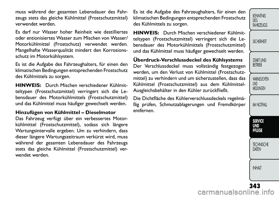 FIAT FREEMONT 2013 Betriebsanleitung (in German) muss während der gesamten Lebensdauer des Fahr-
zeugs stets das gleiche Kühlmittel (Frostschutzmittel)
verwendet werden.
Es darf nur Wasser hoher Reinheit wie destilliertes
oder entionisiertes Wasse FIAT FREEMONT 2013 Betriebsanleitung (in German) muss während der gesamten Lebensdauer des Fahr-
zeugs stets das gleiche Kühlmittel (Frostschutzmittel)
verwendet werden.
Es darf nur Wasser hoher Reinheit wie destilliertes
oder entionisiertes Wasse