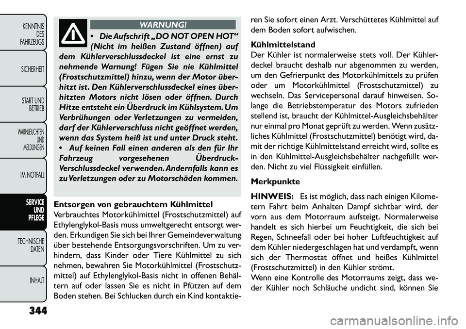 FIAT FREEMONT 2013 Betriebsanleitung (in German) WARNUNG!
Di
e Aufschrift „DO NOT OPEN HOT“
(Nicht im heißen Zustand öffnen) auf
dem Kühlerverschlussdeckel ist eine ernst zu
nehmende Warnung! Fügen Sie nie Kühlmittel
(Frostschutzmittel) h FIAT FREEMONT 2013 Betriebsanleitung (in German) WARNUNG!
Di
e Aufschrift „DO NOT OPEN HOT“
(Nicht im heißen Zustand öffnen) auf
dem Kühlerverschlussdeckel ist eine ernst zu
nehmende Warnung! Fügen Sie nie Kühlmittel
(Frostschutzmittel) h