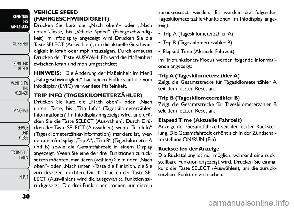 FIAT FREEMONT 2013  Betriebsanleitung (in German) VEHICLE SPEED
(FAHRGESCHWINDIGKEIT)
Drücken Sie kurz die „Nach oben“- oder „Nach
unten“-Taste, bis „Vehicle Speed“ (Fahrgeschwindig-
keit) im Infodisplay angezeigt wird Drücken Sie die
T