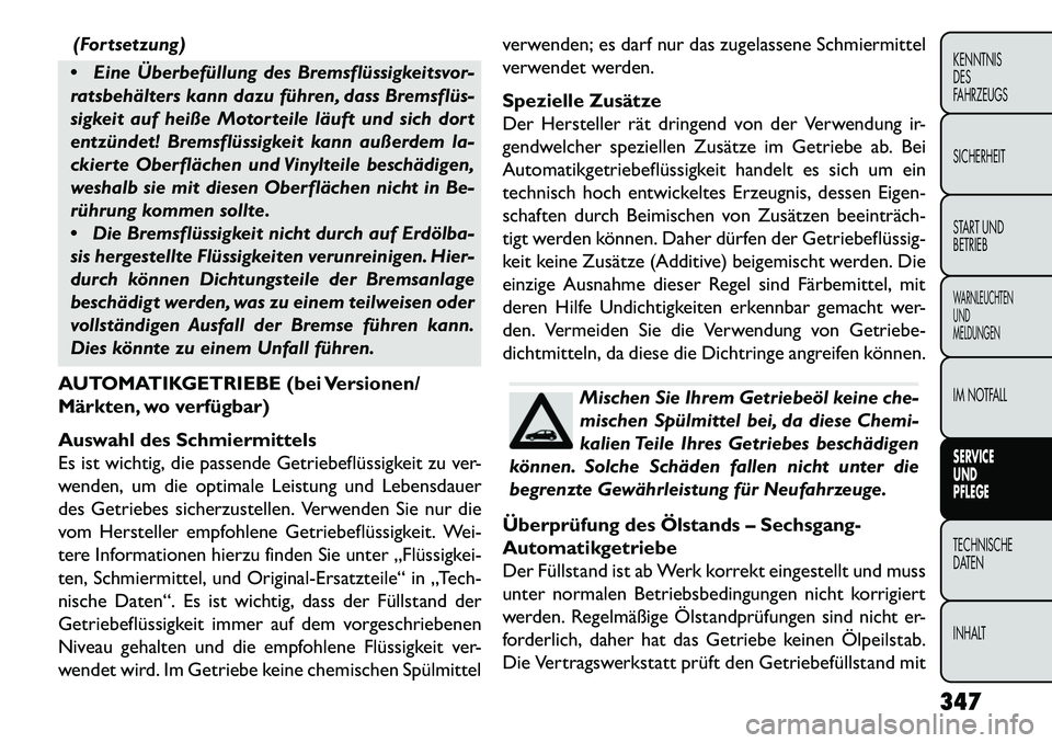 FIAT FREEMONT 2013 Betriebsanleitung (in German) (Fortsetzung)
Eine Überbefüllung des Bremsflüssigkeitsvor-
ratsbehälters kann dazu führen, dass Bremsflüs
sigkeit auf heiße Motorteile läuft und sich dort
entzündet! Bremsflüssigkeit kan FIAT FREEMONT 2013 Betriebsanleitung (in German) (Fortsetzung)
Eine Überbefüllung des Bremsflüssigkeitsvor-
ratsbehälters kann dazu führen, dass Bremsflüs
sigkeit auf heiße Motorteile läuft und sich dort
entzündet! Bremsflüssigkeit kan
