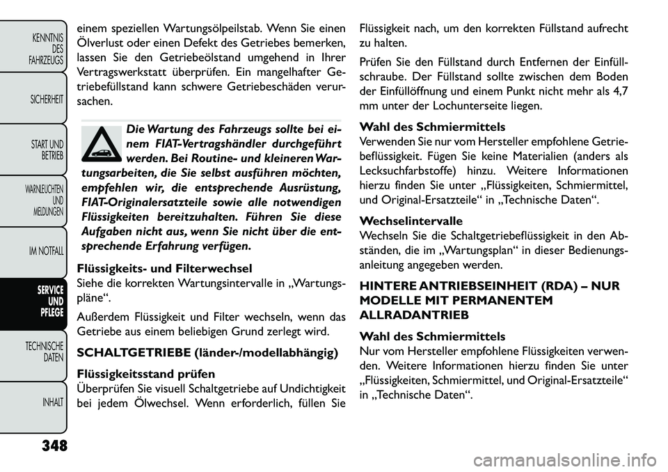 FIAT FREEMONT 2013 Betriebsanleitung (in German) einem speziellen Wartungsölpeilstab. Wenn Sie einen
Ölverlust oder einen Defekt des Getriebes bemerken,
lassen Sie den Getriebeölstand umgehend in Ihrer
Vertragswerkstatt überprüfen. Ein mangelha FIAT FREEMONT 2013 Betriebsanleitung (in German) einem speziellen Wartungsölpeilstab. Wenn Sie einen
Ölverlust oder einen Defekt des Getriebes bemerken,
lassen Sie den Getriebeölstand umgehend in Ihrer
Vertragswerkstatt überprüfen. Ein mangelha