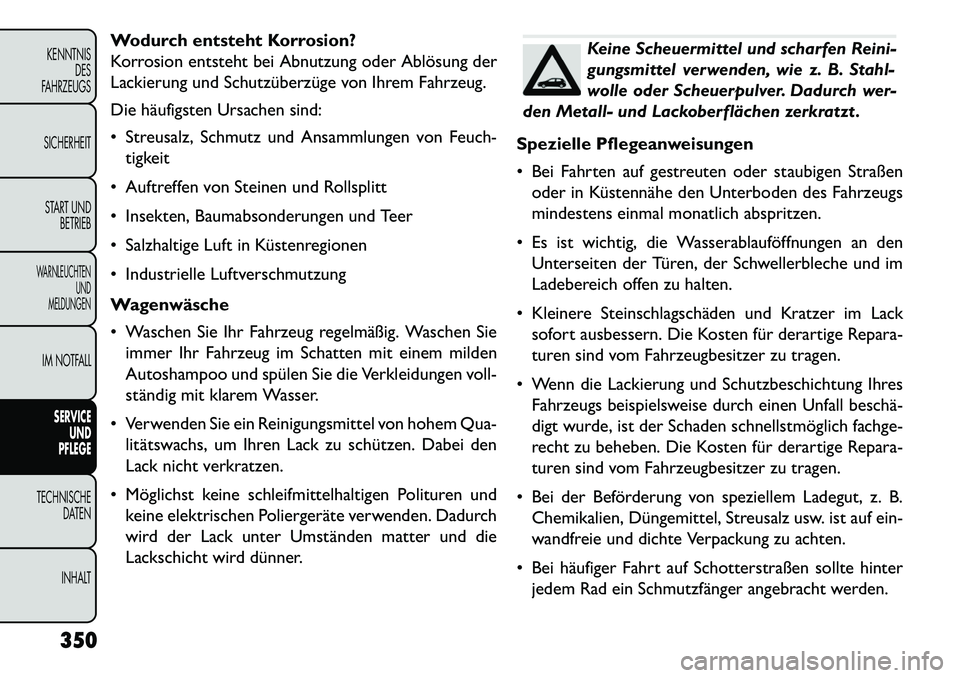 FIAT FREEMONT 2013 Betriebsanleitung (in German) Wodurch entsteht Korrosion?
Korrosion entsteht bei Abnutzung oder Ablösung der
Lackierung und Schutzüberzüge von Ihrem Fahrzeug.
Die häufigsten Ursachen sind:
Streusalz, Schmutz und Ansammlungen FIAT FREEMONT 2013 Betriebsanleitung (in German) Wodurch entsteht Korrosion?
Korrosion entsteht bei Abnutzung oder Ablösung der
Lackierung und Schutzüberzüge von Ihrem Fahrzeug.
Die häufigsten Ursachen sind:
Streusalz, Schmutz und Ansammlungen