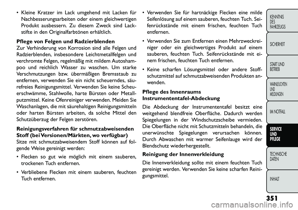 FIAT FREEMONT 2013 Betriebsanleitung (in German) Kleine Kratzer im Lack umgehend mit Lacken fürNachbesserungsarbeiten oder einem gleichwertigen
Produkt ausbessern. Zu diesem Zweck sind Lack-
stifte in den Originalfarbtönen erhältlich.
Pflege vo FIAT FREEMONT 2013 Betriebsanleitung (in German) Kleine Kratzer im Lack umgehend mit Lacken fürNachbesserungsarbeiten oder einem gleichwertigen
Produkt ausbessern. Zu diesem Zweck sind Lack-
stifte in den Originalfarbtönen erhältlich.
Pflege vo