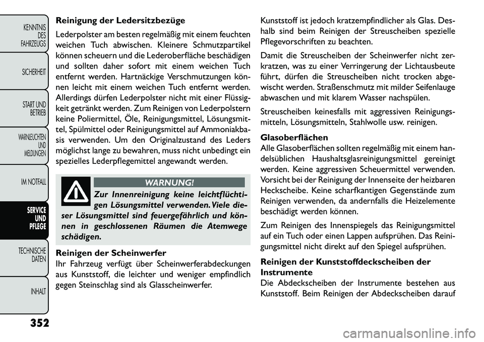 FIAT FREEMONT 2013 Betriebsanleitung (in German) Reinigung der Ledersitzbezüge
Lederpolster am besten regelmäßig mit einem feuchten
weichen Tuch abwischen. Kleinere Schmutzpartikel
können scheuern und die Lederoberfläche beschädigen
und sollte FIAT FREEMONT 2013 Betriebsanleitung (in German) Reinigung der Ledersitzbezüge
Lederpolster am besten regelmäßig mit einem feuchten
weichen Tuch abwischen. Kleinere Schmutzpartikel
können scheuern und die Lederoberfläche beschädigen
und sollte