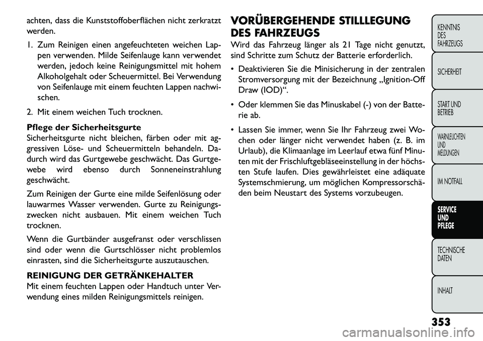 FIAT FREEMONT 2013 Betriebsanleitung (in German) achten, dass die Kunststoffoberflächen nicht zerkratzt
werden.
1. Zum Reinigen einen angefeuchteten weichen Lap-pen verwenden. Milde Seifenlauge kann verwendet
werden, jedoch keine Reinigungsmittel m FIAT FREEMONT 2013 Betriebsanleitung (in German) achten, dass die Kunststoffoberflächen nicht zerkratzt
werden.
1. Zum Reinigen einen angefeuchteten weichen Lap-pen verwenden. Milde Seifenlauge kann verwendet
werden, jedoch keine Reinigungsmittel m