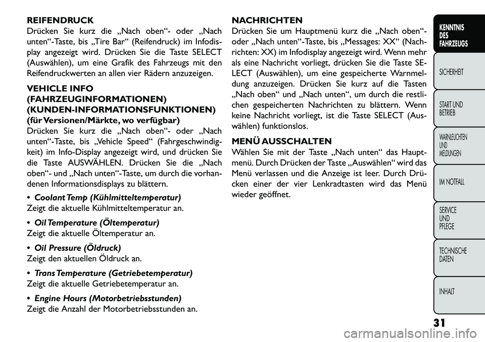 FIAT FREEMONT 2013  Betriebsanleitung (in German) REIFENDRUCK
Drücken Sie kurz die „Nach oben“- oder „Nach
unten“-Taste, bis „Tire Bar“ (Reifendruck) im Infodis-
play angezeigt wird. Drücken Sie die Taste SELECT
(Auswählen), um eine Gr