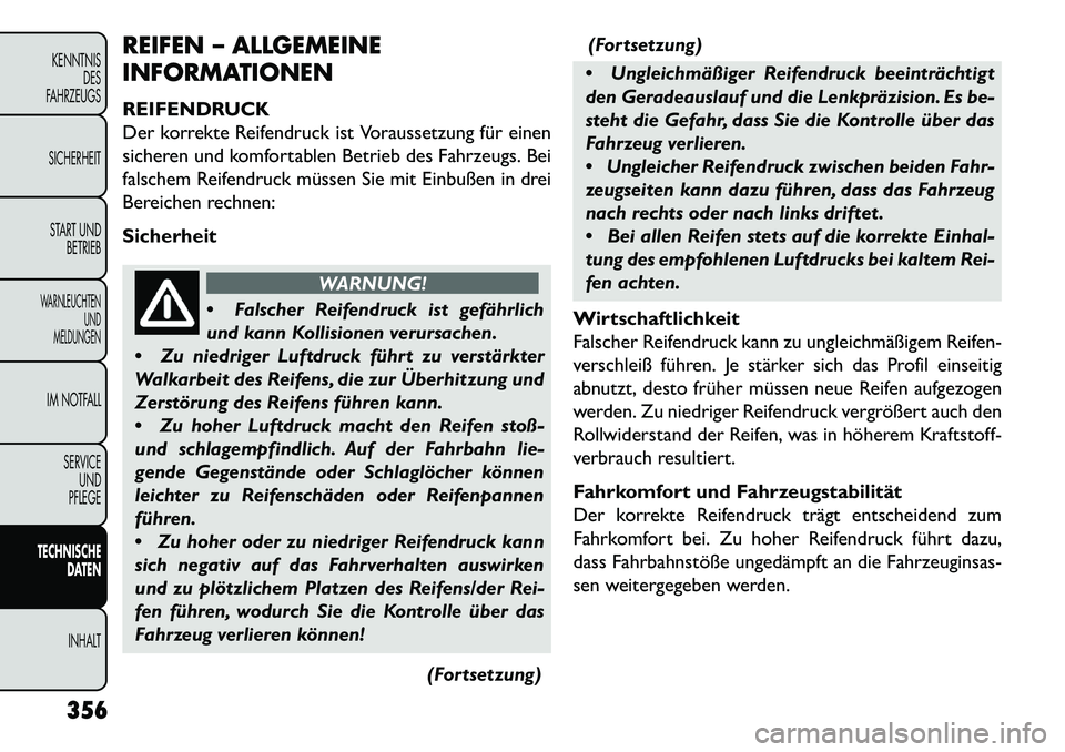 FIAT FREEMONT 2013 Betriebsanleitung (in German) REIFEN – ALLGEMEINE
INFORMATIONEN
REIFENDRUCK
Der korrekte Reifendruck ist Voraussetzung für einen
sicheren und komfortablen Betrieb des Fahrzeugs. Bei
falschem Reifendruck müssen Sie mit Einbuße FIAT FREEMONT 2013 Betriebsanleitung (in German) REIFEN – ALLGEMEINE
INFORMATIONEN
REIFENDRUCK
Der korrekte Reifendruck ist Voraussetzung für einen
sicheren und komfortablen Betrieb des Fahrzeugs. Bei
falschem Reifendruck müssen Sie mit Einbuße