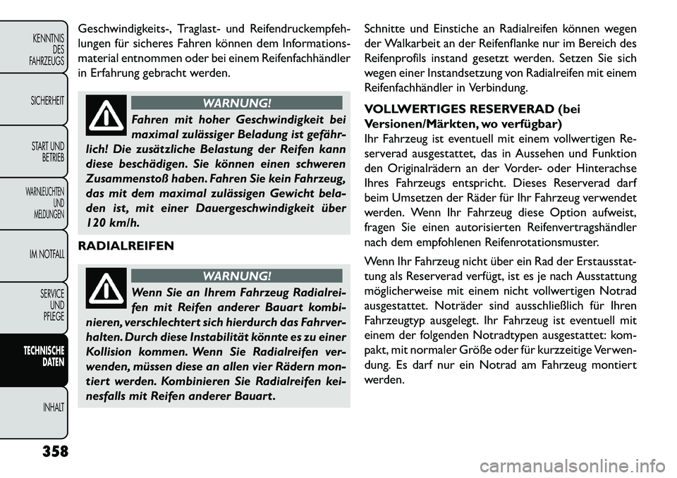 FIAT FREEMONT 2013 Betriebsanleitung (in German) Geschwindigkeits-, Traglast- und Reifendruckempfeh-
lungen für sicheres Fahren können dem Informations-
material entnommen oder bei einem Reifenfachhändler
in Erfahrung gebracht werden.
WARNUNG!
Fa FIAT FREEMONT 2013 Betriebsanleitung (in German) Geschwindigkeits-, Traglast- und Reifendruckempfeh-
lungen für sicheres Fahren können dem Informations-
material entnommen oder bei einem Reifenfachhändler
in Erfahrung gebracht werden.
WARNUNG!
Fa