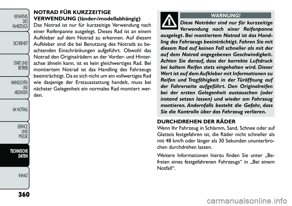 FIAT FREEMONT 2013 Betriebsanleitung (in German) NOTRAD FÜR KURZZEITIGE
VERWENDUNG (länder-/modellabhängig)
Das Notrad ist nur für kurzzeitige Verwendung nach
einer Reifenpanne ausgelegt. Dieses Rad ist an einem
Aufkleber auf dem Notrad zu erken FIAT FREEMONT 2013 Betriebsanleitung (in German) NOTRAD FÜR KURZZEITIGE
VERWENDUNG (länder-/modellabhängig)
Das Notrad ist nur für kurzzeitige Verwendung nach
einer Reifenpanne ausgelegt. Dieses Rad ist an einem
Aufkleber auf dem Notrad zu erken