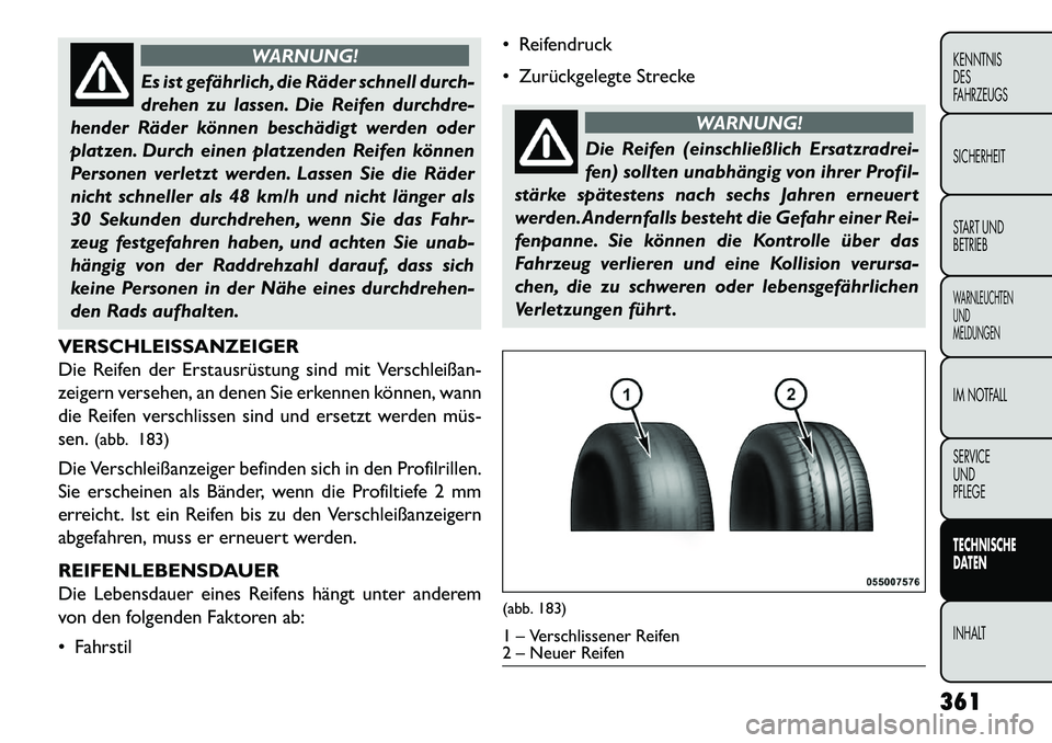 FIAT FREEMONT 2013 Betriebsanleitung (in German) WARNUNG!
Es ist gefährlich, die Räder schnell durch-
dreh
en zu lassen. Die Reifen durchdre-
hender Räder können beschädigt werden oder
platzen. Durch einen platzenden Reifen können
Personen ve FIAT FREEMONT 2013 Betriebsanleitung (in German) WARNUNG!
Es ist gefährlich, die Räder schnell durch-
dreh
en zu lassen. Die Reifen durchdre-
hender Räder können beschädigt werden oder
platzen. Durch einen platzenden Reifen können
Personen ve