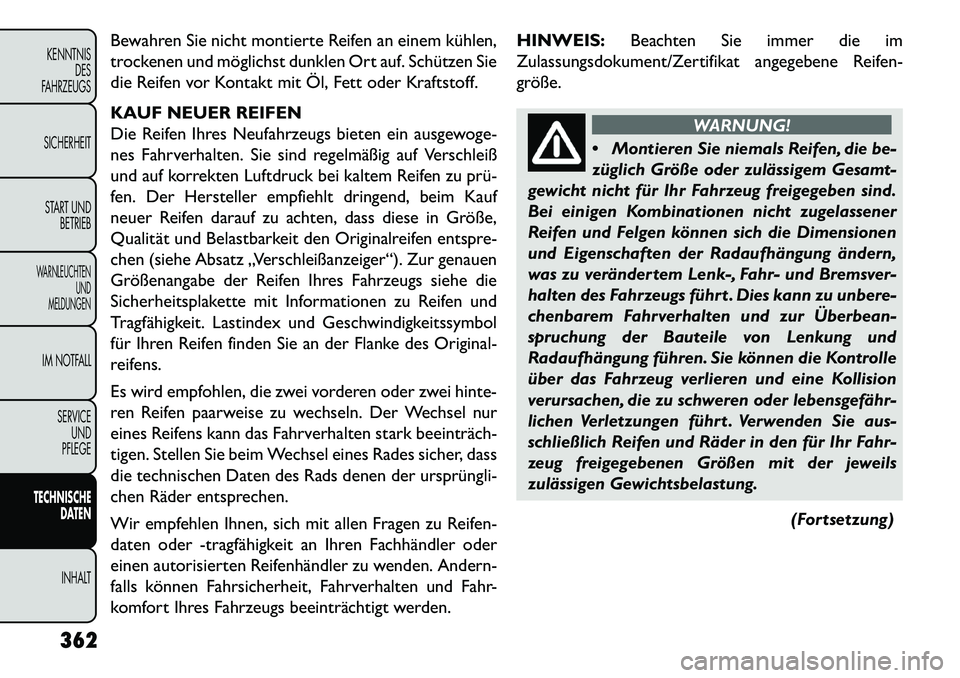 FIAT FREEMONT 2013 Betriebsanleitung (in German) Bewahren Sie nicht montierte Reifen an einem kühlen,
trockenen und möglichst dunklen Ort auf. Schützen Sie
die Reifen vor Kontakt mit Öl, Fett oder Kraftstoff.
KAUF NEUER REIFEN
Die Reifen Ihres N FIAT FREEMONT 2013 Betriebsanleitung (in German) Bewahren Sie nicht montierte Reifen an einem kühlen,
trockenen und möglichst dunklen Ort auf. Schützen Sie
die Reifen vor Kontakt mit Öl, Fett oder Kraftstoff.
KAUF NEUER REIFEN
Die Reifen Ihres N