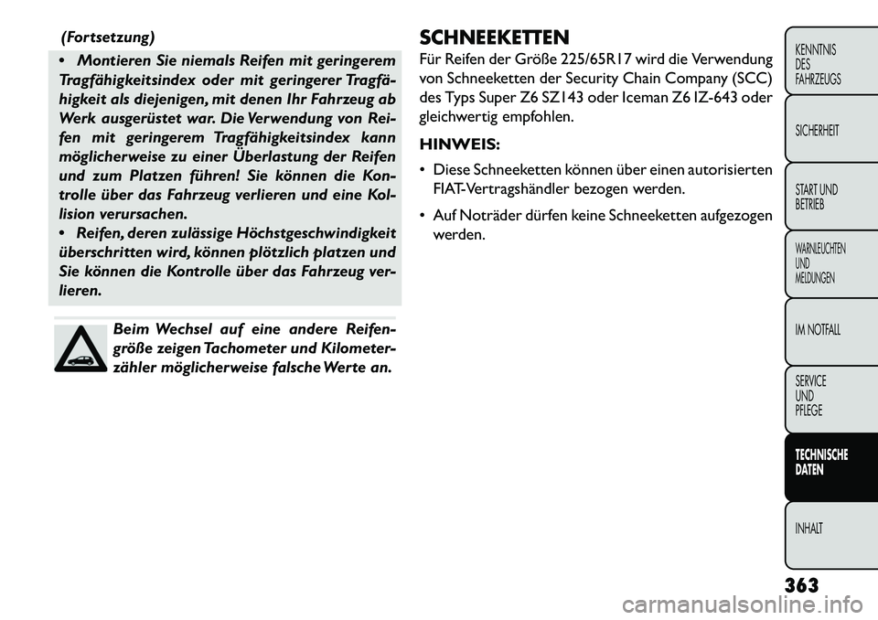 FIAT FREEMONT 2013 Betriebsanleitung (in German) (Fortsetzung)
Montieren Sie niemals Reifen mit geringerem
Tragfähigkeitsindex oder mit geringerer Tragfä
higkeit als diejenigen, mit denen Ihr Fahrzeug ab
Werk ausgerüstet war. Die Verwendung v FIAT FREEMONT 2013 Betriebsanleitung (in German) (Fortsetzung)
Montieren Sie niemals Reifen mit geringerem
Tragfähigkeitsindex oder mit geringerer Tragfä
higkeit als diejenigen, mit denen Ihr Fahrzeug ab
Werk ausgerüstet war. Die Verwendung v