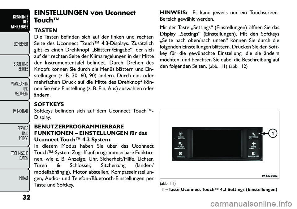 FIAT FREEMONT 2013  Betriebsanleitung (in German) EINSTELLUNGEN von Uconnect
Touch™
TASTEN
Die Tasten befinden sich auf der linken und rechten
Seite des Uconnect Touch™ 4.3-Displays. Zusätzlich
gibt es einen Drehknopf „Blättern/Eingabe“, de
