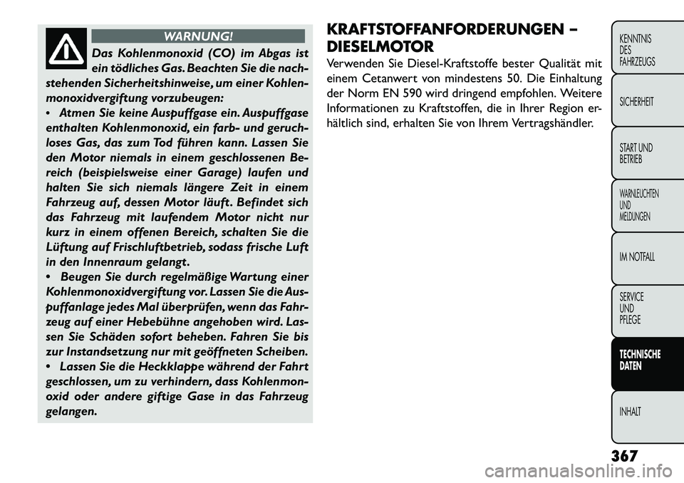 FIAT FREEMONT 2013 Betriebsanleitung (in German) WARNUNG!
Das Kohlenmonoxid (CO) im Abgas ist
ein
tödliches Gas. Beachten Sie die nach-
stehenden Sicherheitshinweise, um einer Kohlen-
monoxidvergiftung vorzubeugen:
Atmen Sie keine Auspuffgase ei FIAT FREEMONT 2013 Betriebsanleitung (in German) WARNUNG!
Das Kohlenmonoxid (CO) im Abgas ist
ein
tödliches Gas. Beachten Sie die nach-
stehenden Sicherheitshinweise, um einer Kohlen-
monoxidvergiftung vorzubeugen:
Atmen Sie keine Auspuffgase ei