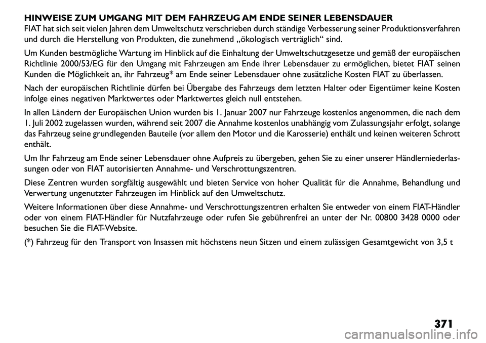 FIAT FREEMONT 2013 Betriebsanleitung (in German) HINWEISE ZUM UMGANG MIT DEM FAHRZEUG AM ENDE SEINER LEBENSDAUER
FIAT hat sich seit vielen Jahren dem Umweltschutz verschrieben durch ständige Verbesserung seiner Produktionsverfahren
und durch die He FIAT FREEMONT 2013 Betriebsanleitung (in German) HINWEISE ZUM UMGANG MIT DEM FAHRZEUG AM ENDE SEINER LEBENSDAUER
FIAT hat sich seit vielen Jahren dem Umweltschutz verschrieben durch ständige Verbesserung seiner Produktionsverfahren
und durch die He