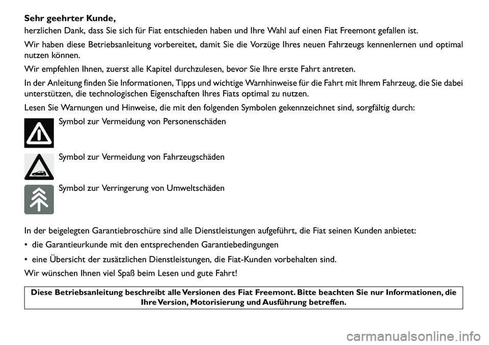 FIAT FREEMONT 2013  Betriebsanleitung (in German) Sehr geehrter Kunde,
herzlichen Dank, dass Sie sich für Fiat entschieden haben und Ihre Wahl auf einen Fiat Freemont gefallen ist.
Wir haben diese Betriebsanleitung vorbereitet, damit Sie die Vorzüg