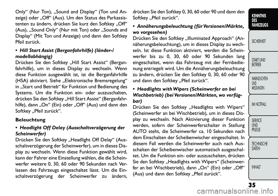 FIAT FREEMONT 2013  Betriebsanleitung (in German) Only“ (Nur Ton), „Sound and Display“ (Ton und An-
zeige) oder „Off“ (Aus). Um den Status des Parkassis-
tenten zu ändern, drücken Sie kurz den Softkey „Off“
(Aus), „Sound Only“ (Nu