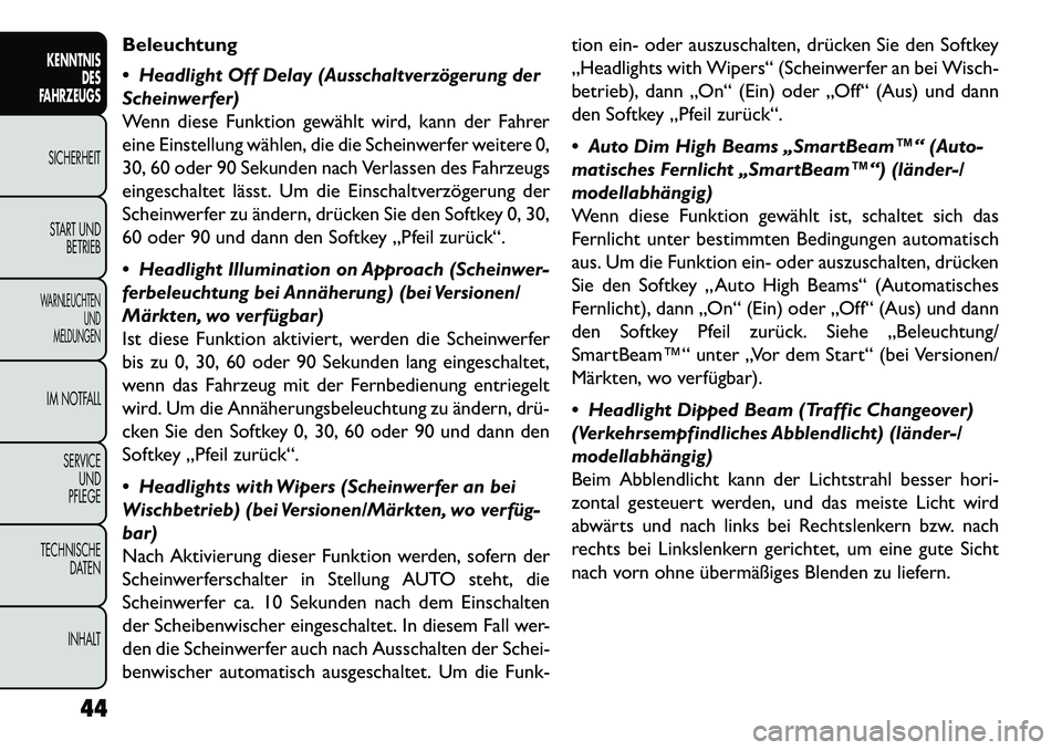 FIAT FREEMONT 2013  Betriebsanleitung (in German) Beleuchtung
 Headlight Off Delay (Ausschaltverzögerung der
Scheinwerfer)
Wenn diese Funktion gewählt wird, kann der Fahrer
eine Einstellung wählen, die die Scheinwerfer weitere 0,
30, 60 oder 90 S