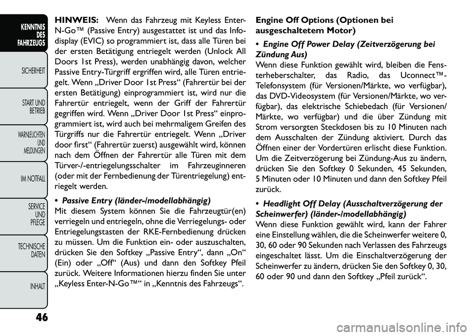 FIAT FREEMONT 2013  Betriebsanleitung (in German) HINWEIS:Wenn das Fahrzeug mit Keyless Enter-
N­Go™ (Passive Entry) ausgestattet ist und das Info-
display (EVIC) so programmiert ist, dass alle Türen bei
der ersten Betätigung entriegelt werden (