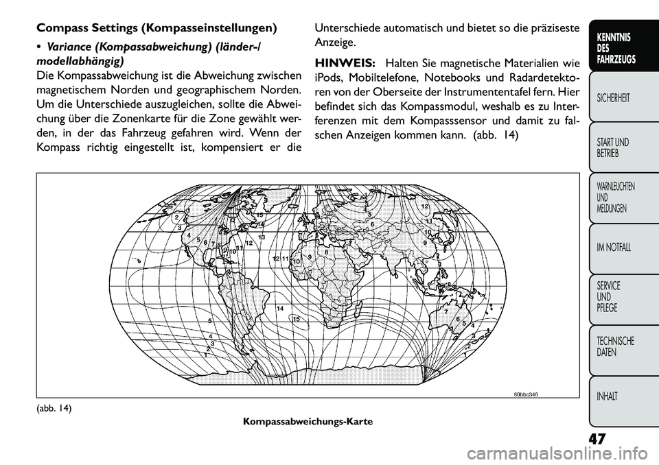FIAT FREEMONT 2013  Betriebsanleitung (in German) Compass Settings (Kompasseinstellungen)
 Variance (Kompassabweichung) (länder-/
modellabhängig)
Die Kompassabweichung ist die Abweichung zwischen
magnetischem Norden und geographischem Norden.
Um d