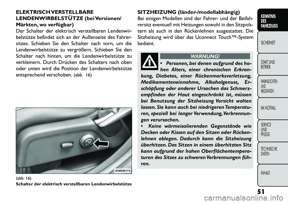 FIAT FREEMONT 2013  Betriebsanleitung (in German) ELEKTRISCH VERSTELLBARE
LENDENWIRBELSTÜTZE (bei Versionen/
Märkten, wo verfügbar)
Der Schalter der elektrisch verstellbaren Lendenwir-
belstütze befindet sich an der Außenseite des Fahrer-
sitzes