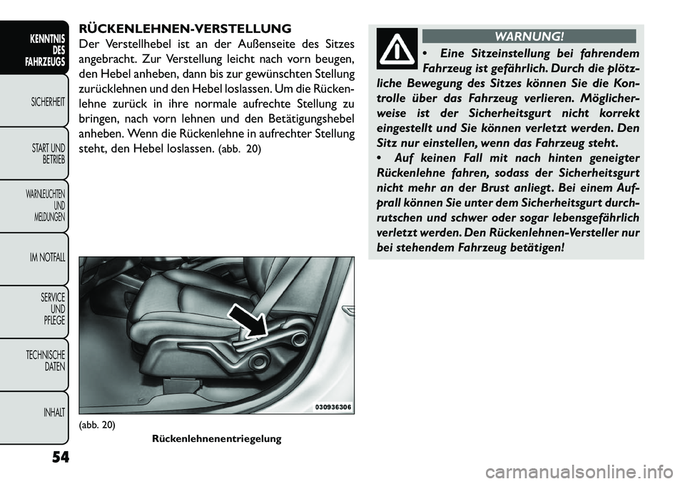 FIAT FREEMONT 2013  Betriebsanleitung (in German) RÜCKENLEHNEN­VERSTELLUNG
Der Verstellhebel ist an der Außenseite des Sitzes
angebracht. Zur Verstellung leicht nach vorn beugen,
den Hebel anheben, dann bis zur gewünschten Stellung
zurücklehnen 