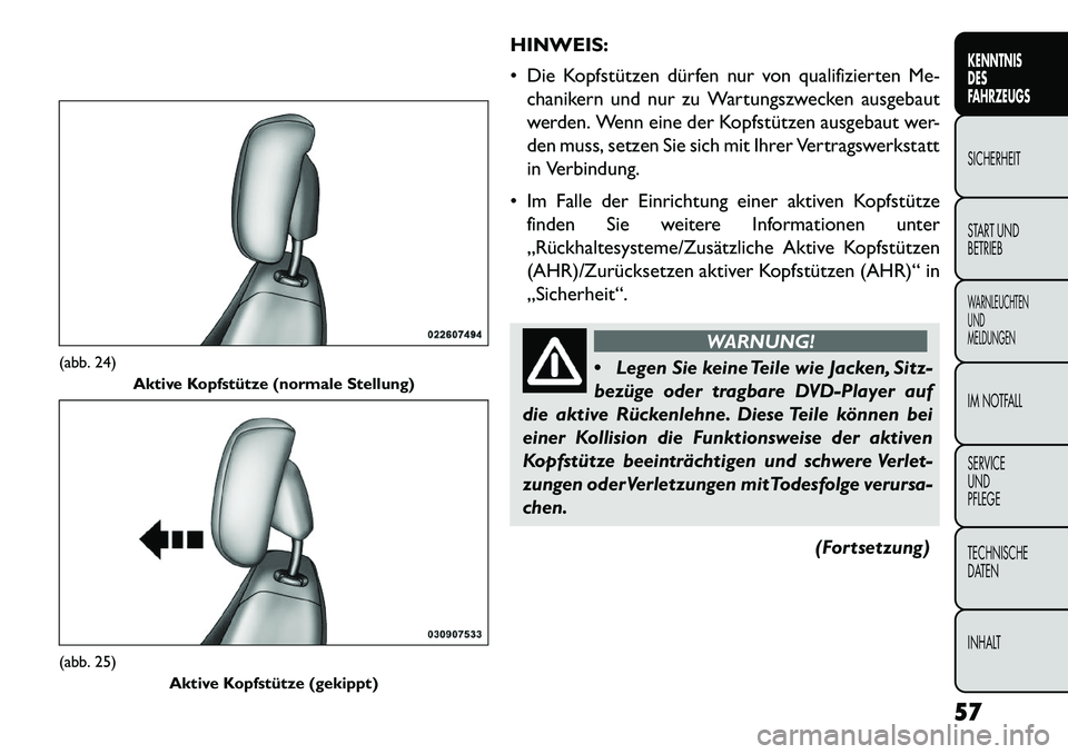 FIAT FREEMONT 2013  Betriebsanleitung (in German) HINWEIS:
 Die Kopfstützen dürfen nur von qualifizierten Me-chanikern und nur zu Wartungszwecken ausgebaut
werden. Wenn eine der Kopfstützen ausgebaut wer-
den muss, setzen Sie sich mit Ihrer Vertr