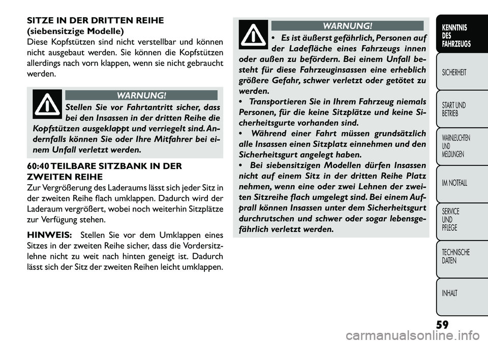 FIAT FREEMONT 2013  Betriebsanleitung (in German) SITZE IN DER DRITTEN REIHE
(siebensitzige Modelle)
Diese Kopfstützen sind nicht verstellbar und können
nicht ausgebaut werden. Sie können die Kopfstützen
allerdings nach vorn klappen, wenn sie nic