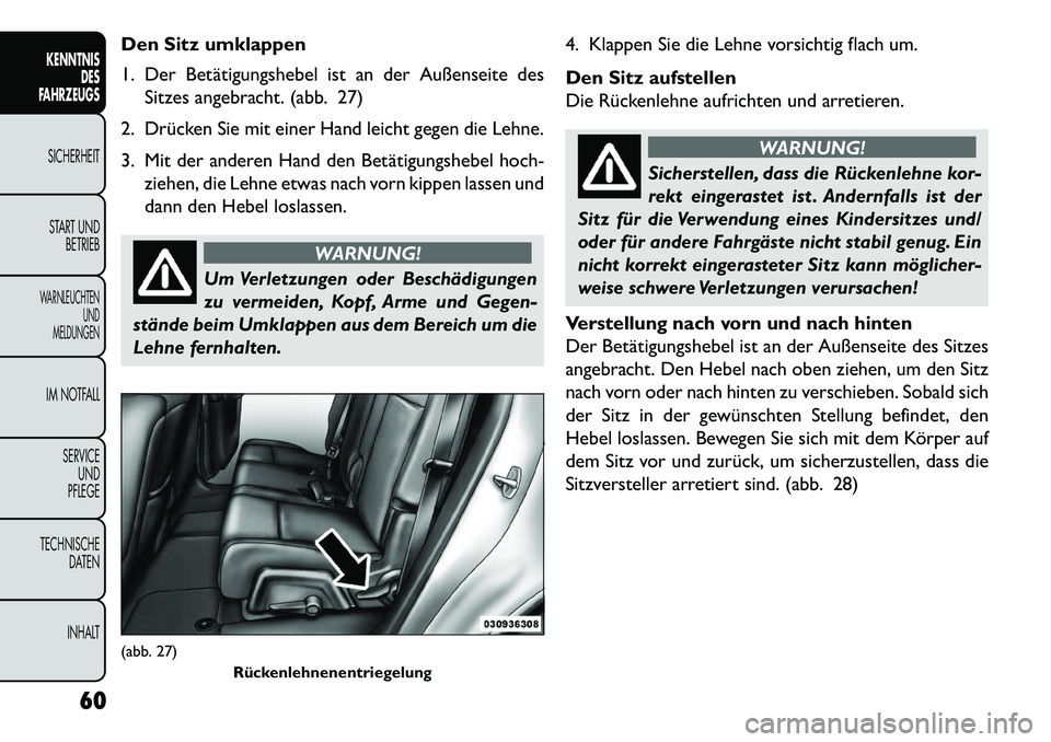 FIAT FREEMONT 2013  Betriebsanleitung (in German) Den Sitz umklappen
1. Der Betätigungshebel ist an der Außenseite desSitzes angebracht. (abb. 27)
2. Drücken Sie mit einer Hand leicht gegen die Lehne.
3. Mit der anderen Hand den Betätigungshebel 