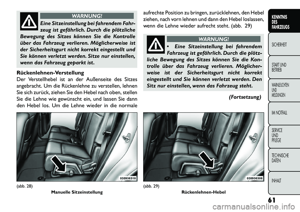 FIAT FREEMONT 2013  Betriebsanleitung (in German) WARNUNG!
Eine Sitzeinstellung bei fahrendem Fahr-
z
 eug ist gefährlich. Durch die plötzliche
Bewegung des Sitzes können Sie die Kontrolle
über das Fahrzeug verlieren. Möglicherweise ist
der Sich