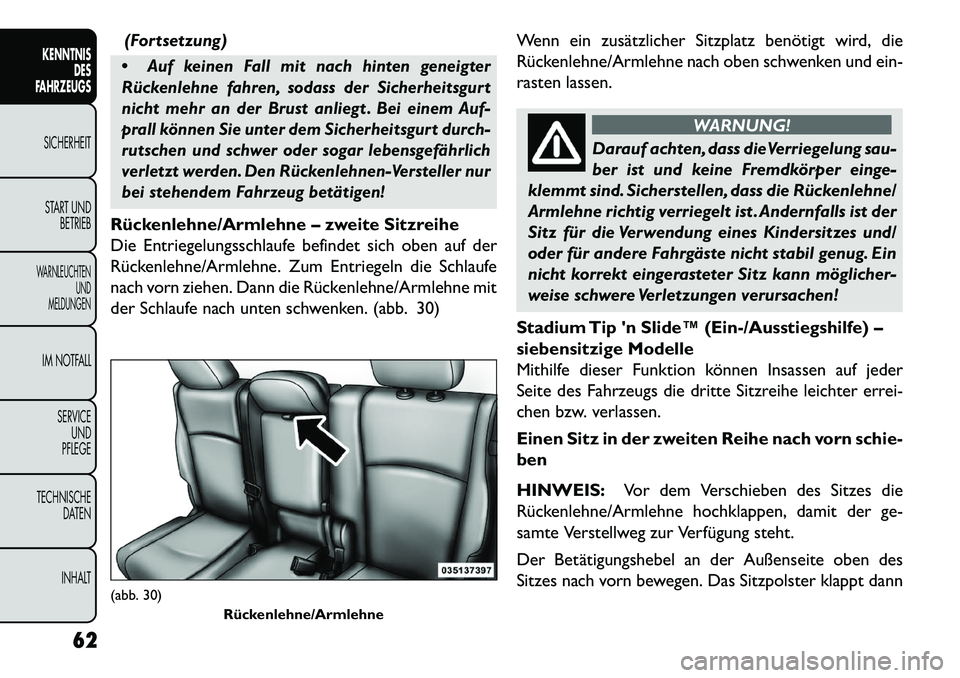 FIAT FREEMONT 2013  Betriebsanleitung (in German) (Fortsetzung)

Auf keinen Fall mit nach hinten geneigter
Rückenlehne fahren, sodass der Sicherheitsgurt
nicht mehr an der Brust anliegt . Bei einem Auf-
prall können Sie unter dem Sicherheitsgurt d