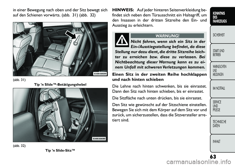 FIAT FREEMONT 2013  Betriebsanleitung (in German) in einer Bewegung nach oben und der Sitz bewegt sich
auf den Schienen vorwärts. (abb. 31) (abb. 32)HINWEIS:
Auf jeder hinteren Seitenverkleidung be-
findet sich neben dem Türausschnitt ein Haltegrif
