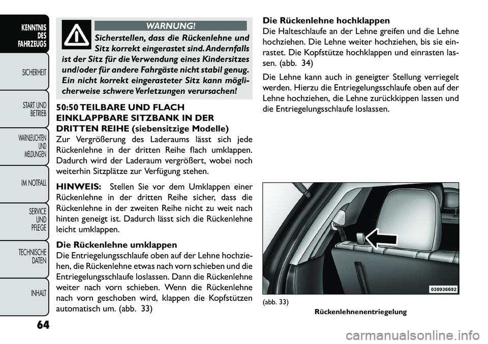 FIAT FREEMONT 2013  Betriebsanleitung (in German) WARNUNG!
Sicherstellen, dass die Rückenlehne und
Si
 tz korrekt eingerastet sind. Andernfalls
ist der Sitz für die Verwendung eines Kindersitzes
und/oder für andere Fahrgäste nicht stabil genug.
E