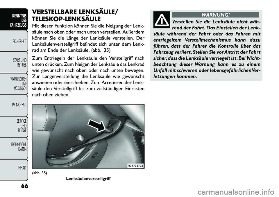 FIAT FREEMONT 2013  Betriebsanleitung (in German) VERSTELLBARE LENKSÄULE/
TELESKOP­LENKSÄULE
Mit dieser Funktion können Sie die Neigung der Lenk-
säule nach oben oder nach unten verstellen. Außerdem
können Sie die Länge der Lenksäule verstel