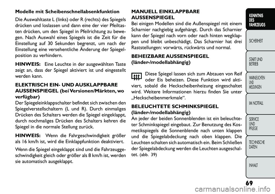 FIAT FREEMONT 2013  Betriebsanleitung (in German) Modelle mit Scheibenschnellabsenkfunktion
Die Auswahltaste L (links) oder R (rechts) des Spiegels
drücken und loslassen und dann eine der vier Pfeiltas-
ten drücken, um den Spiegel in Pfeilrichtung 