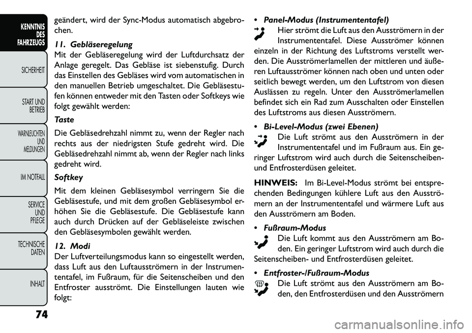 FIAT FREEMONT 2013  Betriebsanleitung (in German) geändert, wird der Sync-Modus automatisch abgebro-
chen.
11. Gebläseregelung
Mit der Gebläseregelung wird der Luftdurchsatz der
Anlage geregelt. Das Gebläse ist siebenstufig. Durch
das Einstellen 