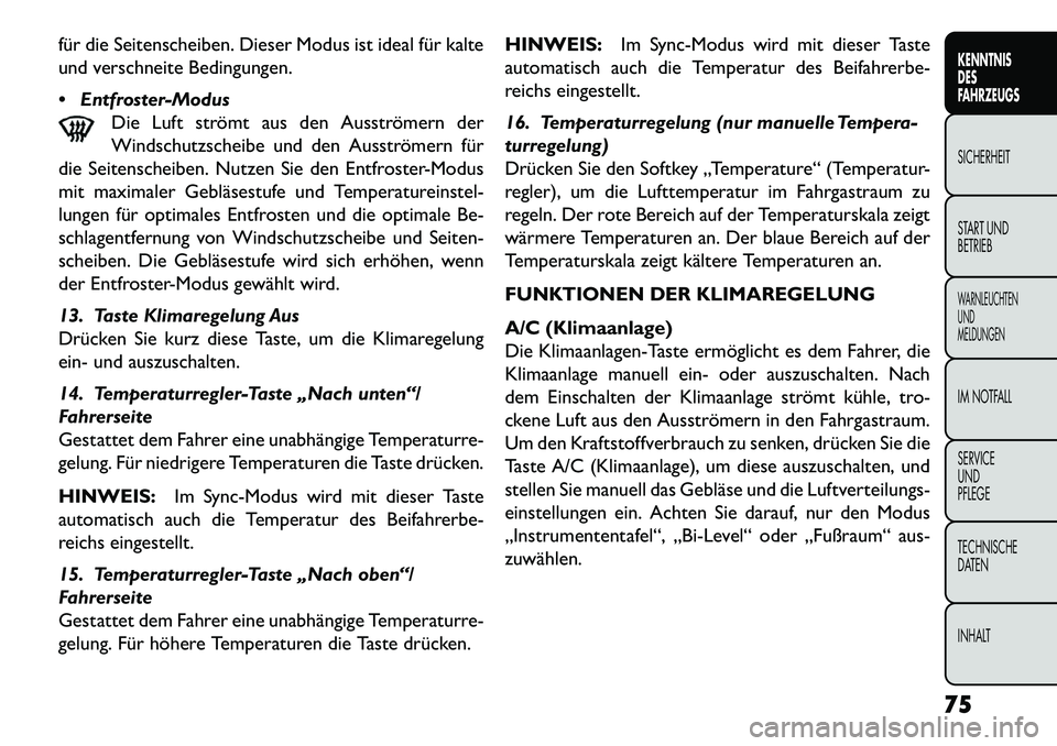 FIAT FREEMONT 2013  Betriebsanleitung (in German) für die Seitenscheiben. Dieser Modus ist ideal für kalte
und verschneite Bedingungen.
 Entfroster-ModusDie Luft strömt aus den Ausströmern der
Windschutzscheibe und den Ausströmern für
die Seit
