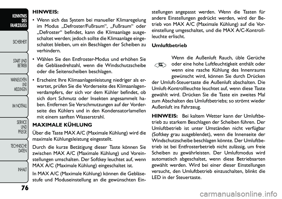 FIAT FREEMONT 2013  Betriebsanleitung (in German) HINWEIS:
 Wenn sich das System bei manueller Klimaregelungim Modus „Defroster/Fußraum“, „Fußraum“ oder
„Defroster“ befindet, kann die Klimaanlage ausge-
schaltet werden; jedoch sollte d