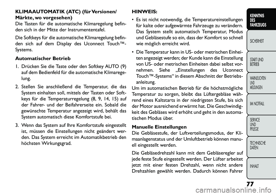 FIAT FREEMONT 2013  Betriebsanleitung (in German) KLIMAAUTOMATIK (ATC) (für Versionen/
Märkte, wo vorgesehen)
Die Tasten für die automatische Klimaregelung befin-
den sich in der Mitte der Instrumententafel.
Die Softkeys für die automatische Klim