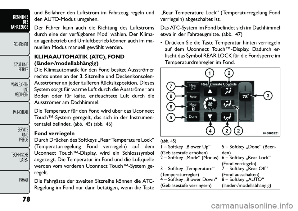 FIAT FREEMONT 2013  Betriebsanleitung (in German) und Beifahrer den Luftstrom im Fahrzeug regeln und
den AUTO-Modus umgehen.
Der Fahrer kann auch die Richtung des Luftstroms
durch eine der verfügbaren Modi wählen. Der Klima-
anlagenbetrieb und Umlu