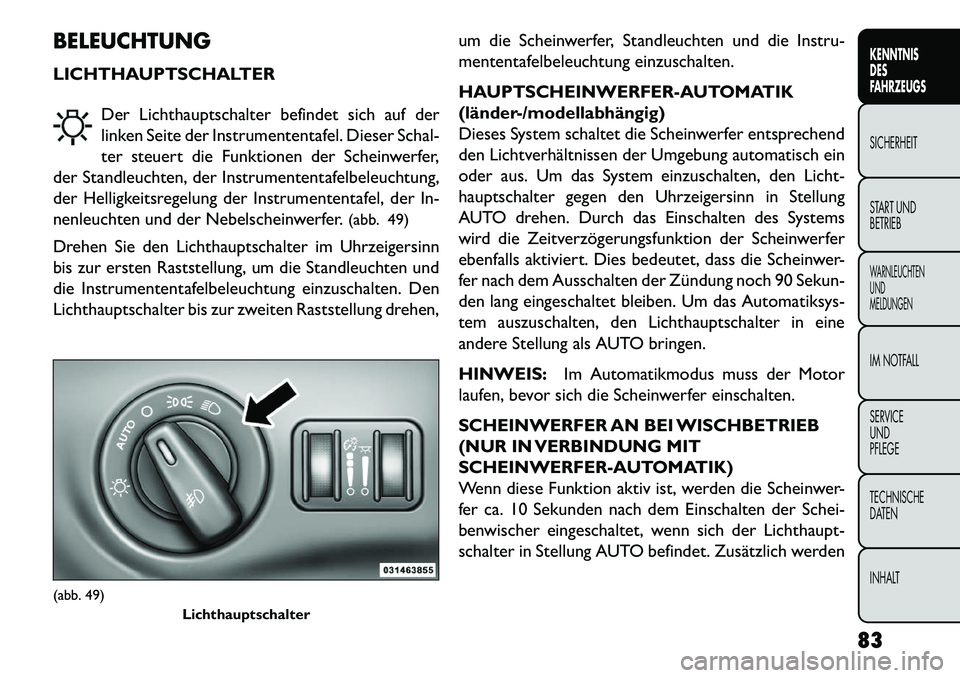 FIAT FREEMONT 2013  Betriebsanleitung (in German) BELEUCHTUNG
LICHTHAUPTSCHALTERDer Lichthauptschalter befindet sich auf der
linken Seite der Instrumententafel. Dieser Schal-
ter steuert die Funktionen der Scheinwerfer,
der Standleuchten, der Instrum