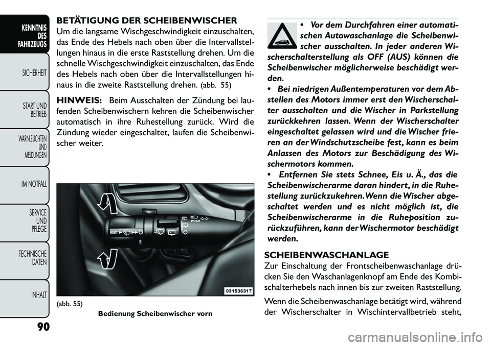 FIAT FREEMONT 2013 Betriebsanleitung (in German) BETÄTIGUNG DER SCHEIBENWISCHER
Um die langsame Wischgeschwindigkeit einzuschalten,
das Ende des Hebels nach oben über die Intervallstel-
lungen hinaus in die erste Raststellung drehen. Um die
schnel FIAT FREEMONT 2013 Betriebsanleitung (in German) BETÄTIGUNG DER SCHEIBENWISCHER
Um die langsame Wischgeschwindigkeit einzuschalten,
das Ende des Hebels nach oben über die Intervallstel-
lungen hinaus in die erste Raststellung drehen. Um die
schnel