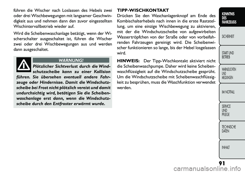 FIAT FREEMONT 2013 Betriebsanleitung (in German) führen die Wischer nach Loslassen des Hebels zwei
oder drei Wischbewegungen mit langsamer Geschwin-
digkeit aus und nehmen dann den zuvor eingestellten
Wischintervallbetrieb wieder auf.
Wird die Sche FIAT FREEMONT 2013 Betriebsanleitung (in German) führen die Wischer nach Loslassen des Hebels zwei
oder drei Wischbewegungen mit langsamer Geschwin-
digkeit aus und nehmen dann den zuvor eingestellten
Wischintervallbetrieb wieder auf.
Wird die Sche