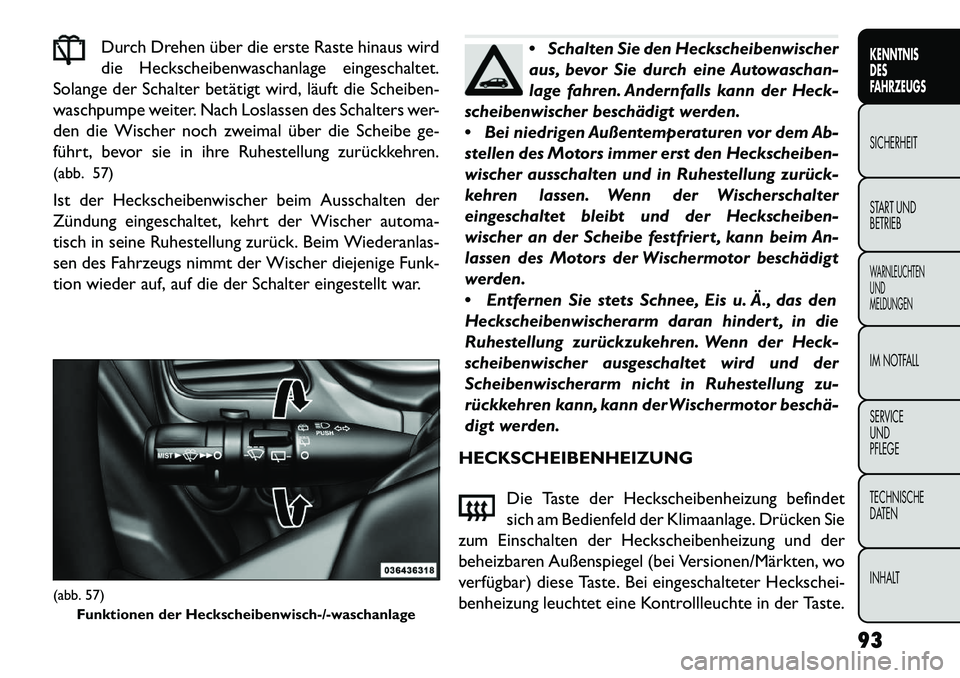 FIAT FREEMONT 2013 Betriebsanleitung (in German) Durch Drehen über die erste Raste hinaus wird
die Heckscheibenwaschanlage eingeschaltet.
Solange der Schalter betätigt wird, läuft die Scheiben-
waschpumpe weiter. Nach Loslassen des Schalters wer- FIAT FREEMONT 2013 Betriebsanleitung (in German) Durch Drehen über die erste Raste hinaus wird
die Heckscheibenwaschanlage eingeschaltet.
Solange der Schalter betätigt wird, läuft die Scheiben-
waschpumpe weiter. Nach Loslassen des Schalters wer-